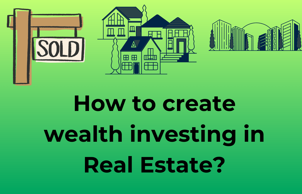 How to create wealth investing in Real Estate?