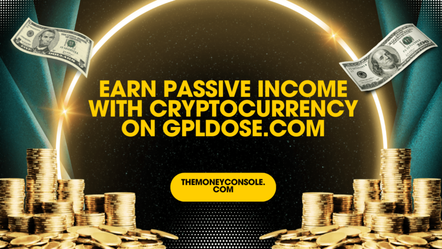 Earn Passive Income with Cryptocurrency on GPLDose.com Earn Passive Income with Cryptocurrency on GPLDose.com